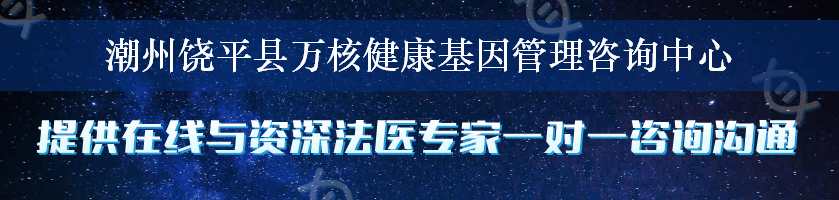 潮州饶平县万核健康基因管理咨询中心